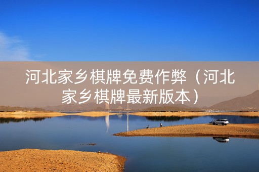 河北家乡棋牌免费作弊（河北家乡棋牌最新版本）
