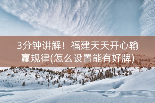 3分钟讲解！福建天天开心输赢规律(怎么设置能有好牌)