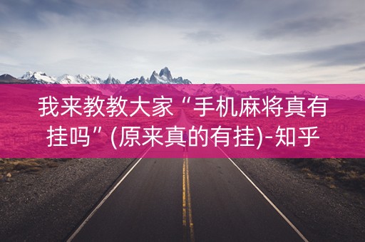 我来教教大家“手机麻将真有挂吗”(原来真的有挂)-知乎