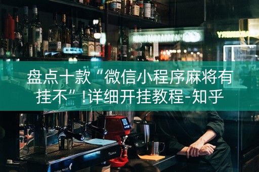 盘点十款“微信小程序麻将有挂不”!详细开挂教程-知乎