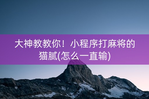 大神教教你！小程序打麻将的猫腻(怎么一直输)