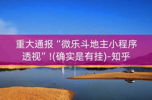 重大通报“微乐斗地主小程序透视”!(确实是有挂)-知乎