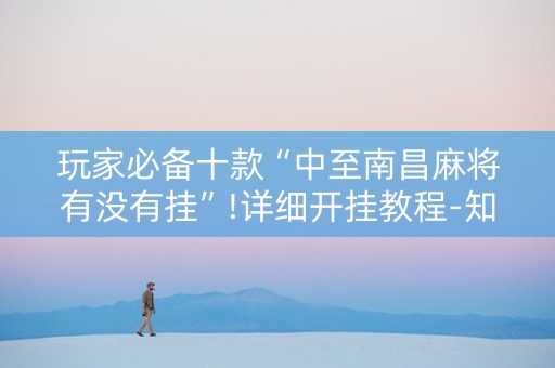 玩家必备十款“中至南昌麻将有没有挂”!详细开挂教程-知乎