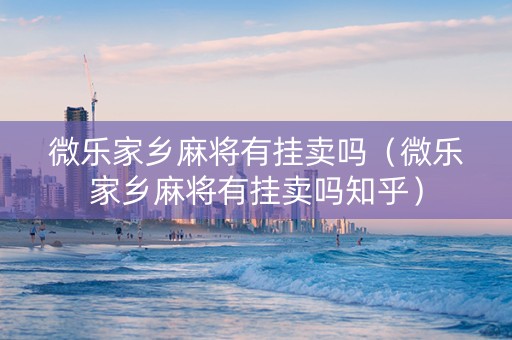 微乐家乡麻将有挂卖吗（微乐家乡麻将有挂卖吗知乎）