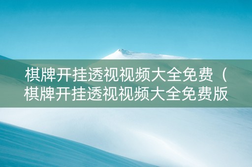 棋牌开挂透视视频大全免费（棋牌开挂透视视频大全免费版）