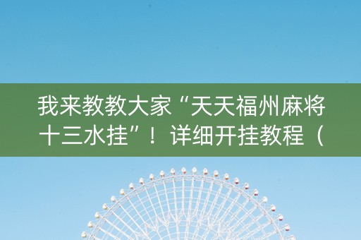 我来教教大家“天天福州麻将十三水挂”！详细开挂教程（确实真的有挂)-知乎