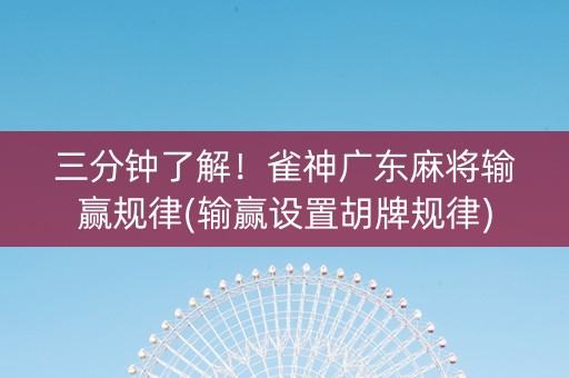 三分钟了解！雀神广东麻将输赢规律(输赢设置胡牌规律)