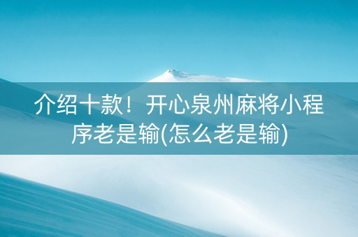 介绍十款！开心泉州麻将小程序老是输(怎么老是输)