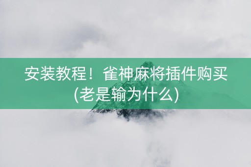 安装教程！雀神麻将插件购买(老是输为什么)