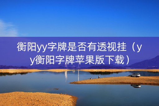衡阳yy字牌是否有透视挂（yy衡阳字牌苹果版下载）