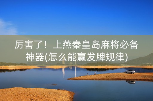 厉害了！上燕秦皇岛麻将必备神器(怎么能赢发牌规律)