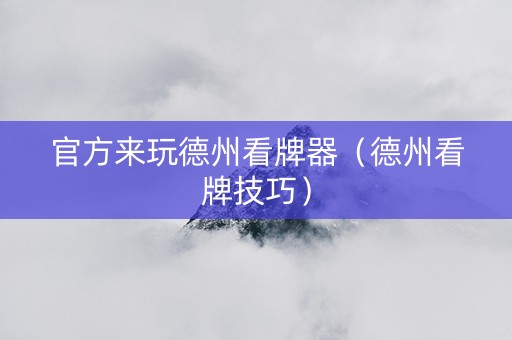 官方来玩德州看牌器（德州看牌技巧）