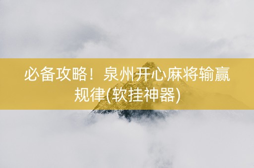 必备攻略！泉州开心麻将输赢规律(软挂神器)