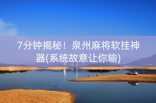 7分钟揭秘！泉州麻将软挂神器(系统故意让你输)
