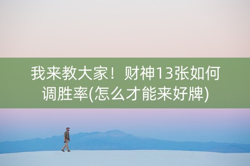 我来教大家！财神13张如何调胜率(怎么才能来好牌)