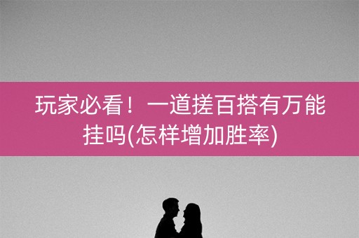 玩家必看！一道搓百搭有万能挂吗(怎样增加胜率)