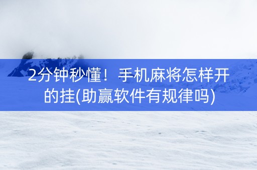 2分钟秒懂！手机麻将怎样开的挂(助赢软件有规律吗)