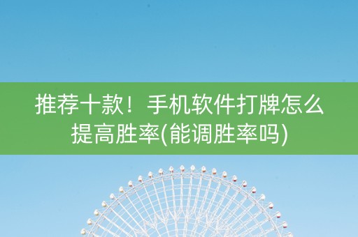 推荐十款！手机软件打牌怎么提高胜率(能调胜率吗)