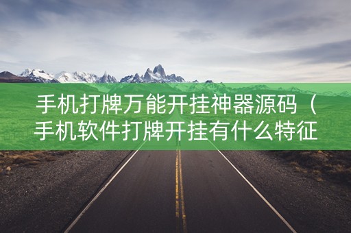 手机打牌万能开挂神器源码（手机软件打牌开挂有什么特征）