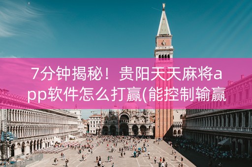 7分钟揭秘！贵阳天天麻将app软件怎么打赢(能控制输赢吗)