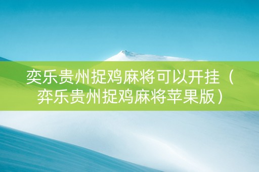 奕乐贵州捉鸡麻将可以开挂（弈乐贵州捉鸡麻将苹果版）