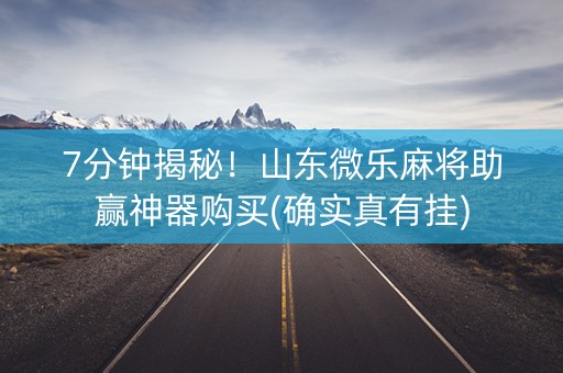 7分钟揭秘！山东微乐麻将助赢神器购买(确实真有挂)