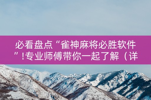 必看盘点“雀神麻将必胜软件”!专业师傅带你一起了解（详细教程）-知乎