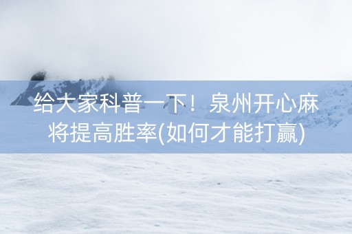 给大家科普一下！泉州开心麻将提高胜率(如何才能打赢)