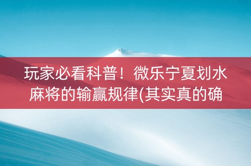 玩家必看科普！微乐宁夏划水麻将的输赢规律(其实真的确实有挂)
