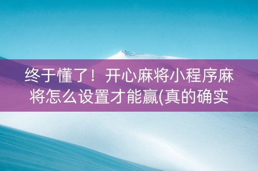 终于懂了！开心麻将小程序麻将怎么设置才能赢(真的确实是有挂)
