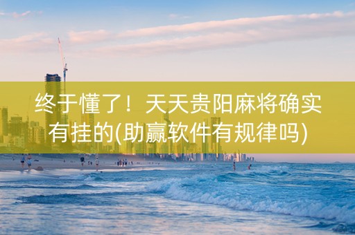 终于懂了！天天贵阳麻将确实有挂的(助赢软件有规律吗)