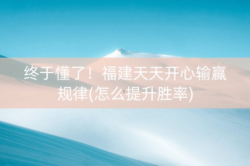 终于懂了！福建天天开心输赢规律(怎么提升胜率)