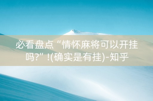 必看盘点“情怀麻将可以开挂吗?”!(确实是有挂)-知乎
