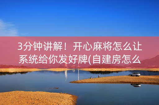 3分钟讲解！开心麻将怎么让系统给你发好牌(自建房怎么赢)