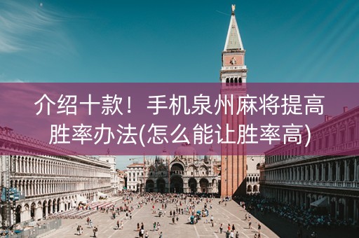 介绍十款！手机泉州麻将提高胜率办法(怎么能让胜率高)