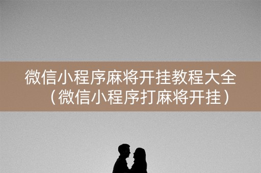 微信小程序麻将开挂教程大全（微信小程序打麻将开挂）