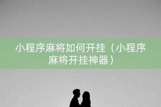小程序麻将如何开挂（小程序麻将开挂神器）