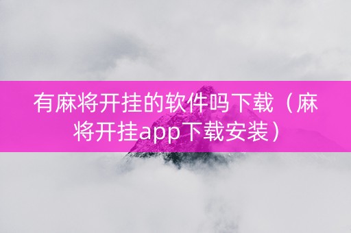 有麻将开挂的软件吗下载（麻将开挂app下载安装）