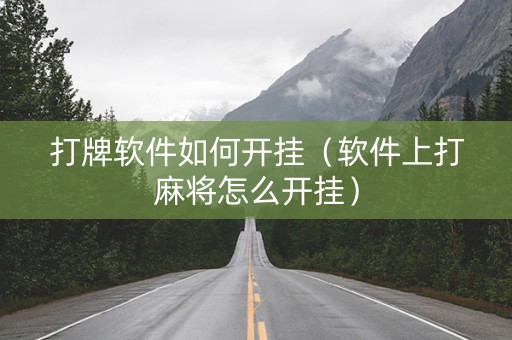 打牌软件如何开挂（软件上打麻将怎么开挂）