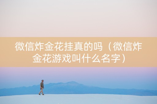 微信炸金花挂真的吗（微信炸金花游戏叫什么名字）