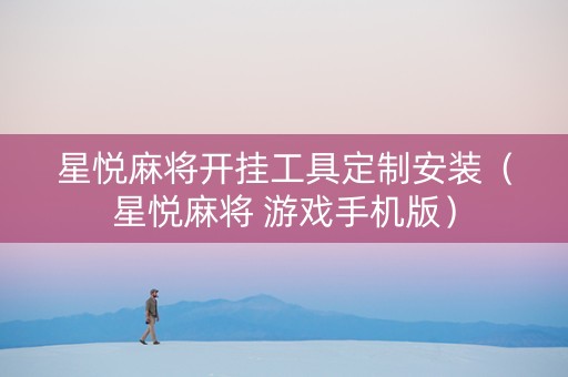 星悦麻将开挂工具定制安装（星悦麻将 游戏手机版）