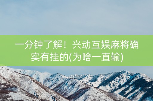 一分钟了解！兴动互娱麻将确实有挂的(为啥一直输)