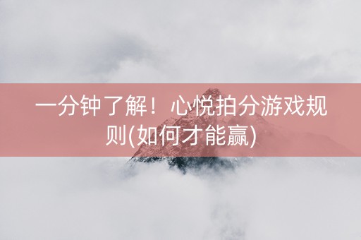一分钟了解！心悦拍分游戏规则(如何才能赢)