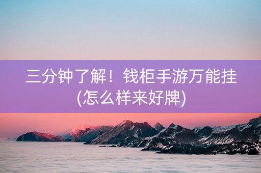 三分钟了解！钱柜手游万能挂(怎么样来好牌)
