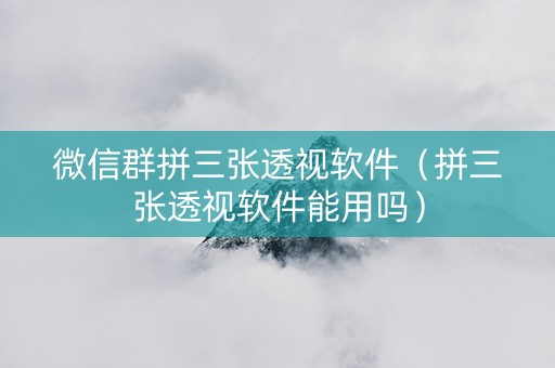 微信群拼三张透视软件（拼三张透视软件能用吗）