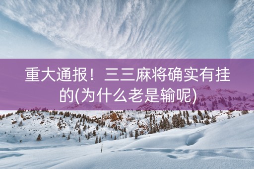 重大通报！三三麻将确实有挂的(为什么老是输呢)