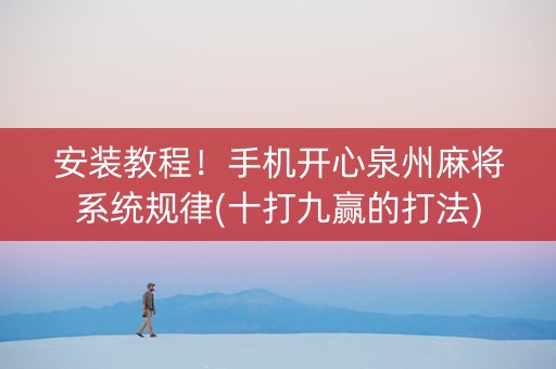 安装教程！手机开心泉州麻将系统规律(十打九赢的打法)