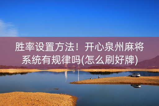 胜率设置方法！开心泉州麻将系统有规律吗(怎么刷好牌)