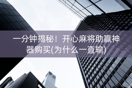 一分钟揭秘！开心麻将助赢神器购买(为什么一直输)