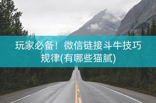玩家必备！微信链接斗牛技巧规律(有哪些猫腻)